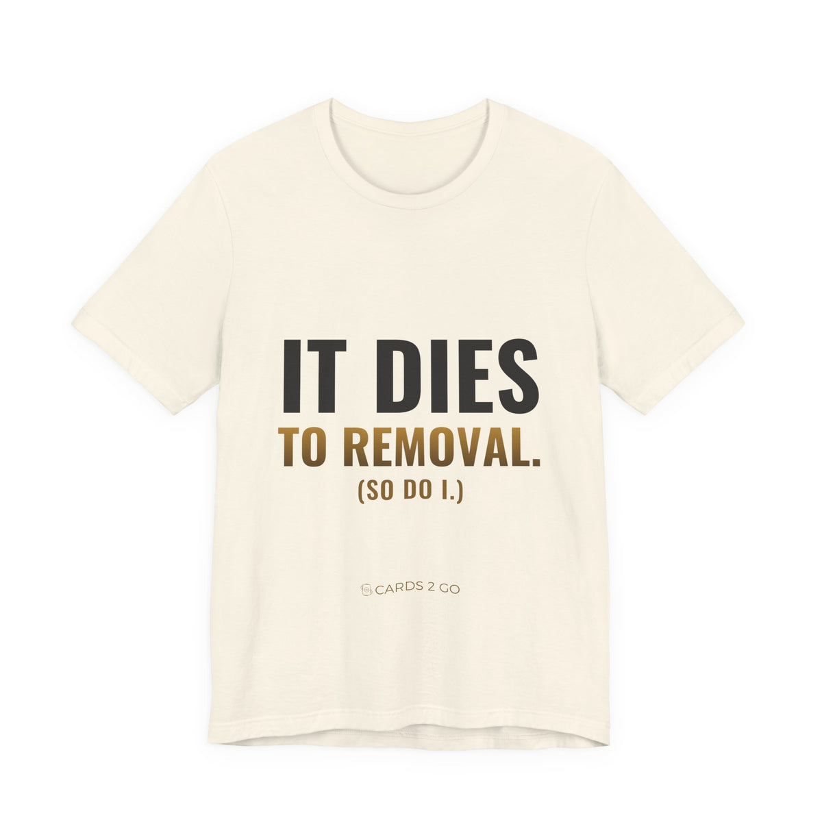It Dies To Removal Tee