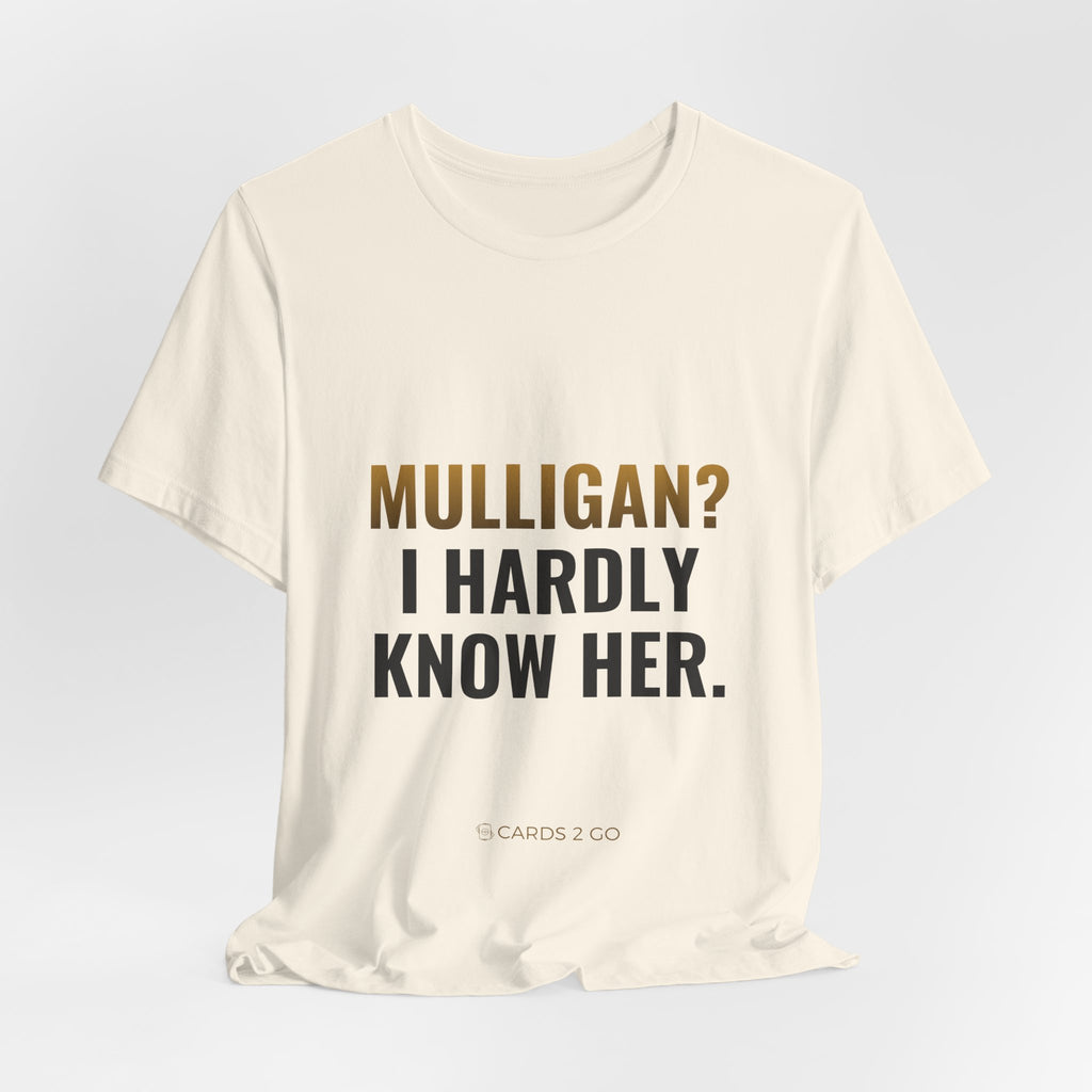 Mulligan? I Hardly Know Her Tee