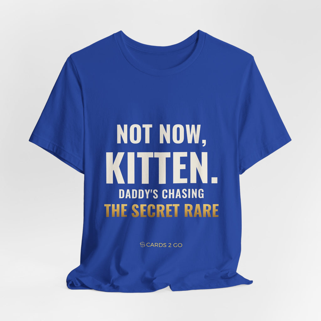 Not Now Kitten, Daddy's Chasing The Secret Rare Tee