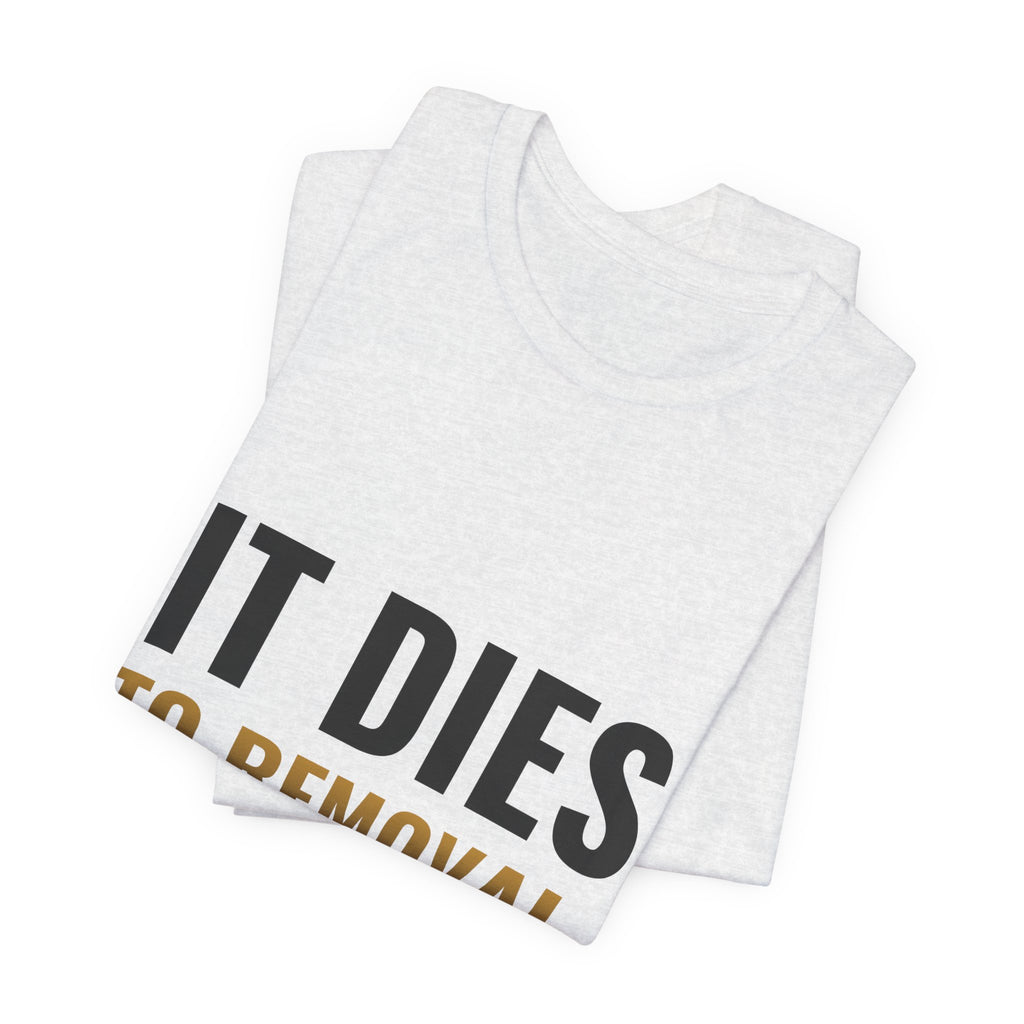 It Dies To Removal Tee