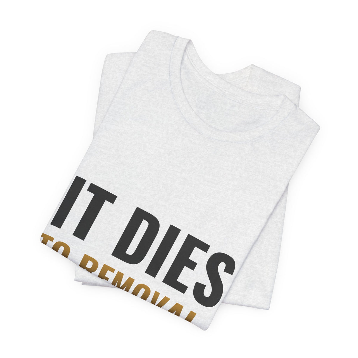 It Dies To Removal Tee