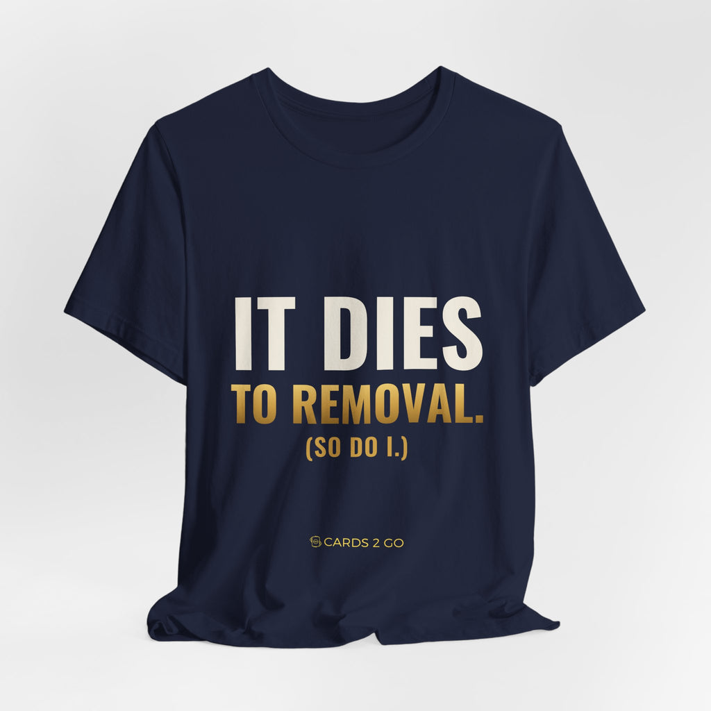 It Dies To Removal Tee
