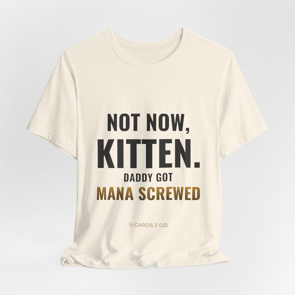 Not Now Kitten, Daddy Got Mana Screwed Tee