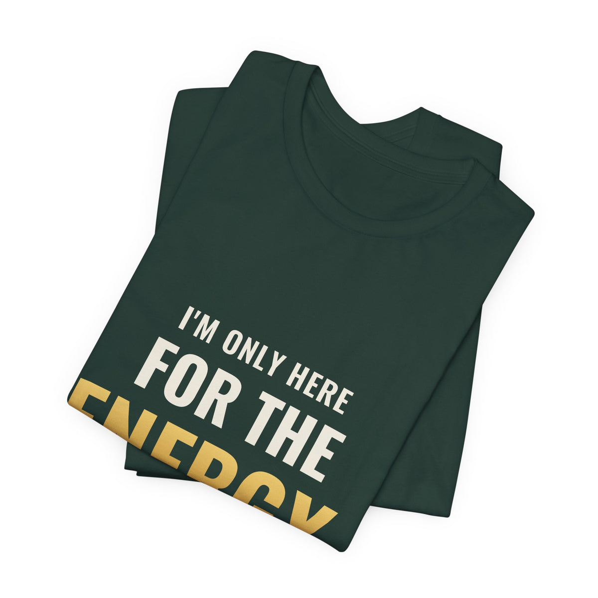I'm Only Here For The Energy Tee