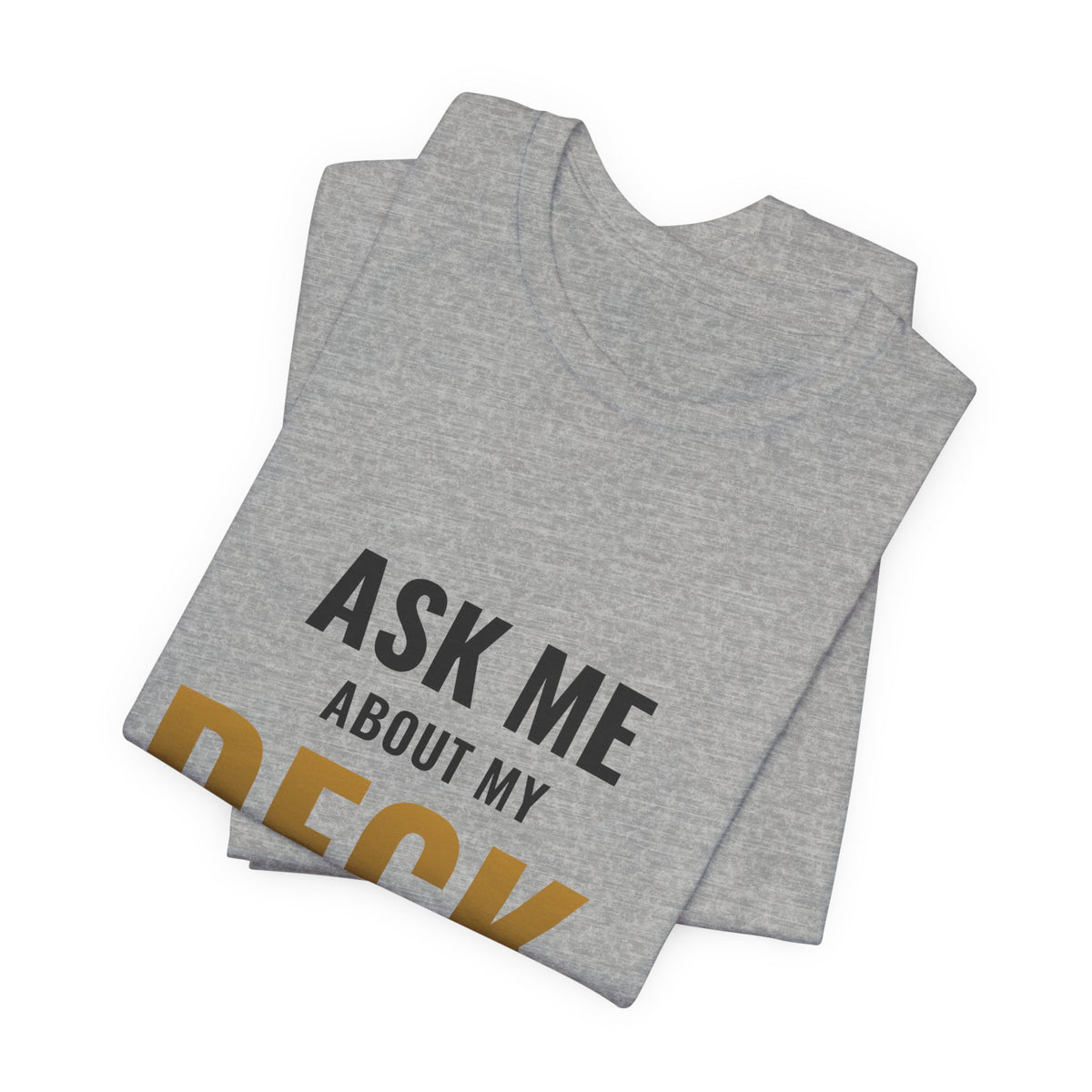 Ask Me About My Deck (Please Don't) Tee
