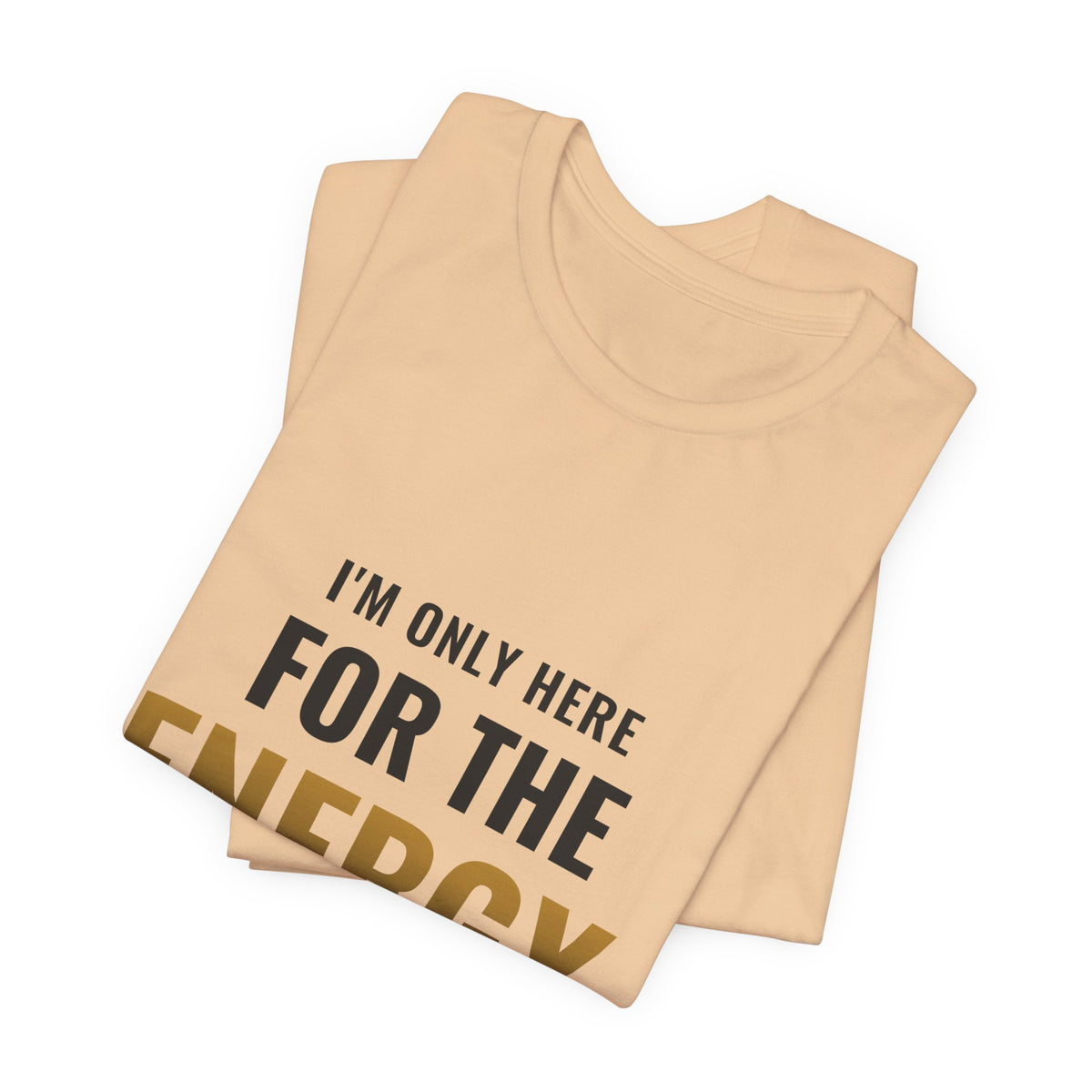 I'm Only Here For The Energy Tee