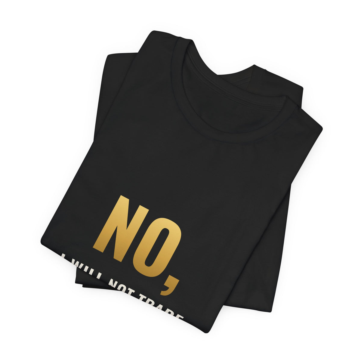 No, I Will Not Trade You My Holo Tee