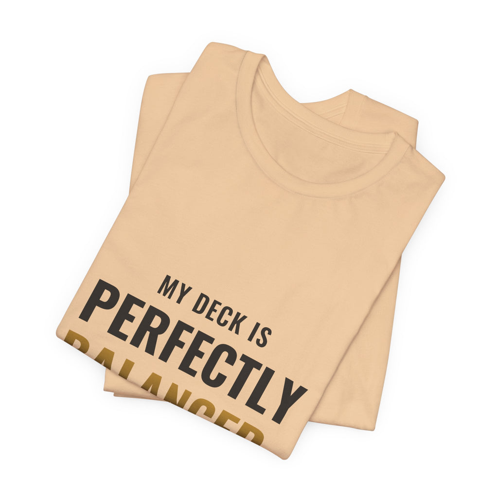 My Deck Is Perfectly Balanced Tee