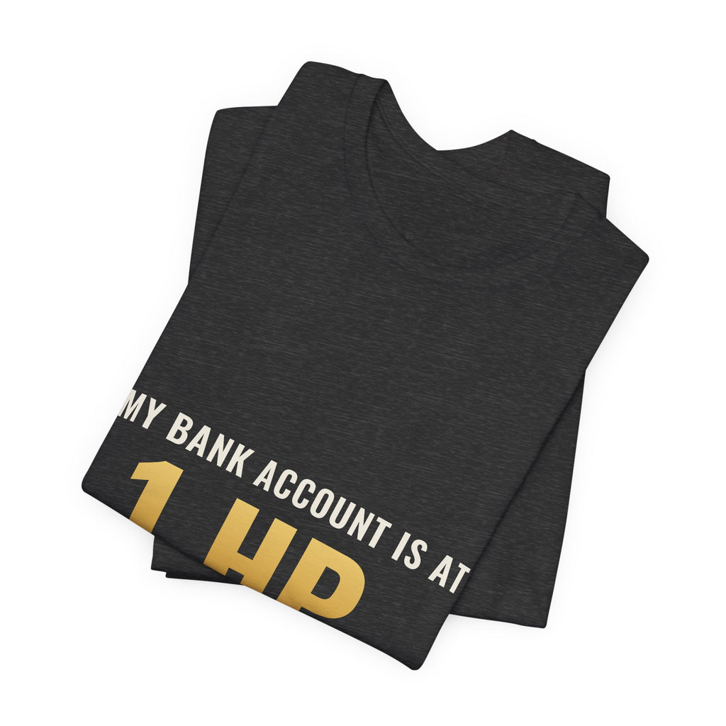 My Bank Account Is At 1 HP Tee