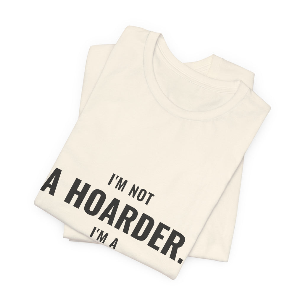 I'm Not A Hoarder, I'm A Collector Tee