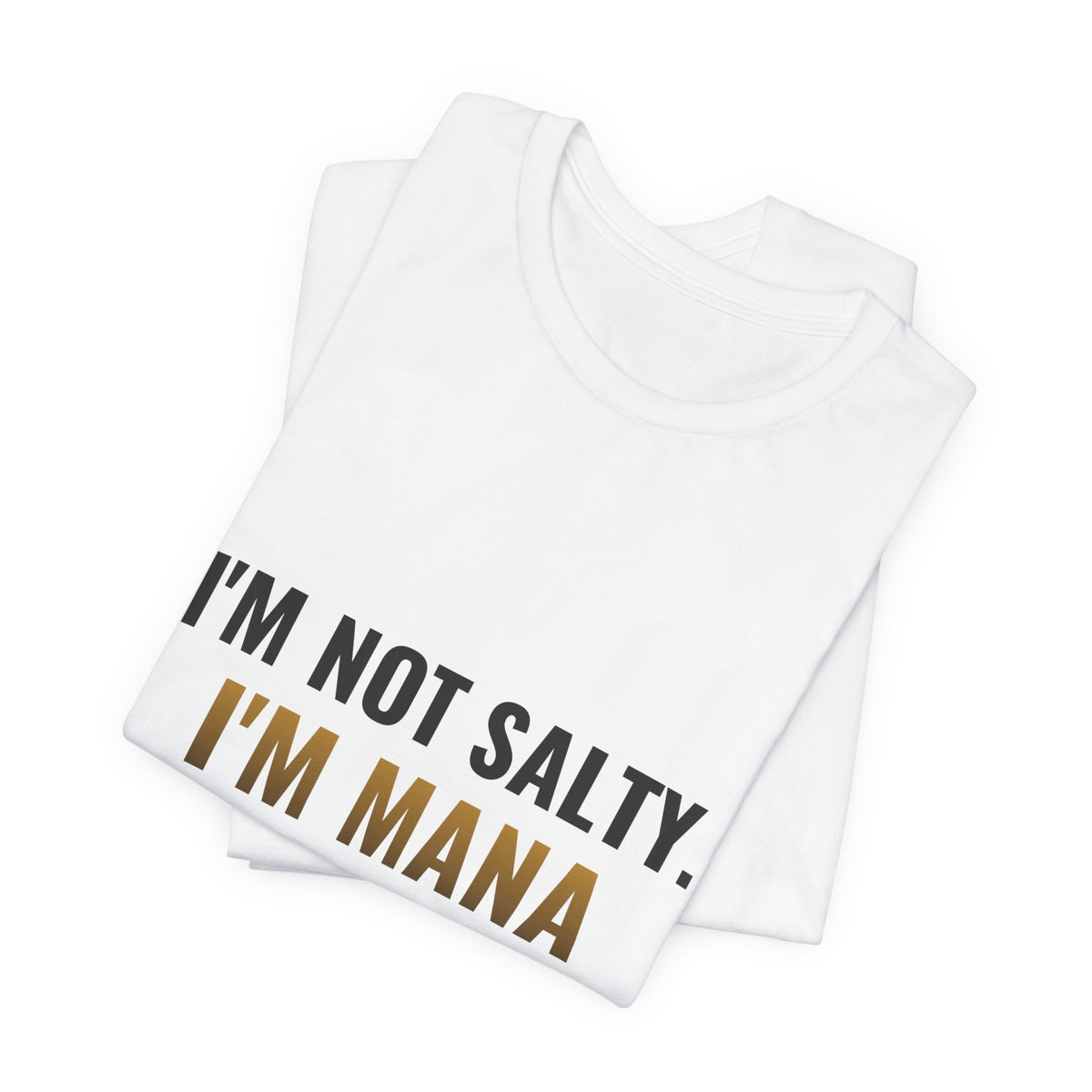 I'm Not Salty, I'm Mana Screwed Tee