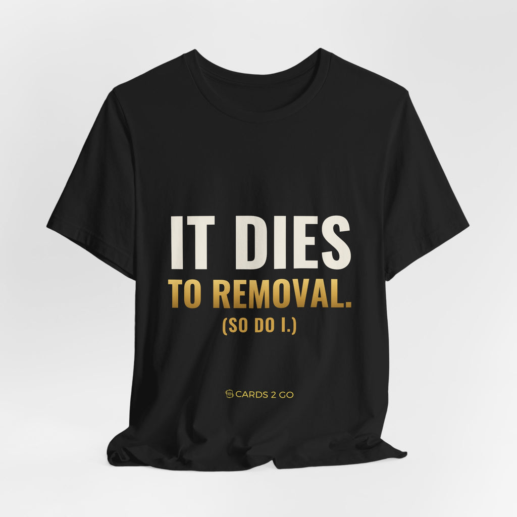 It Dies To Removal Tee