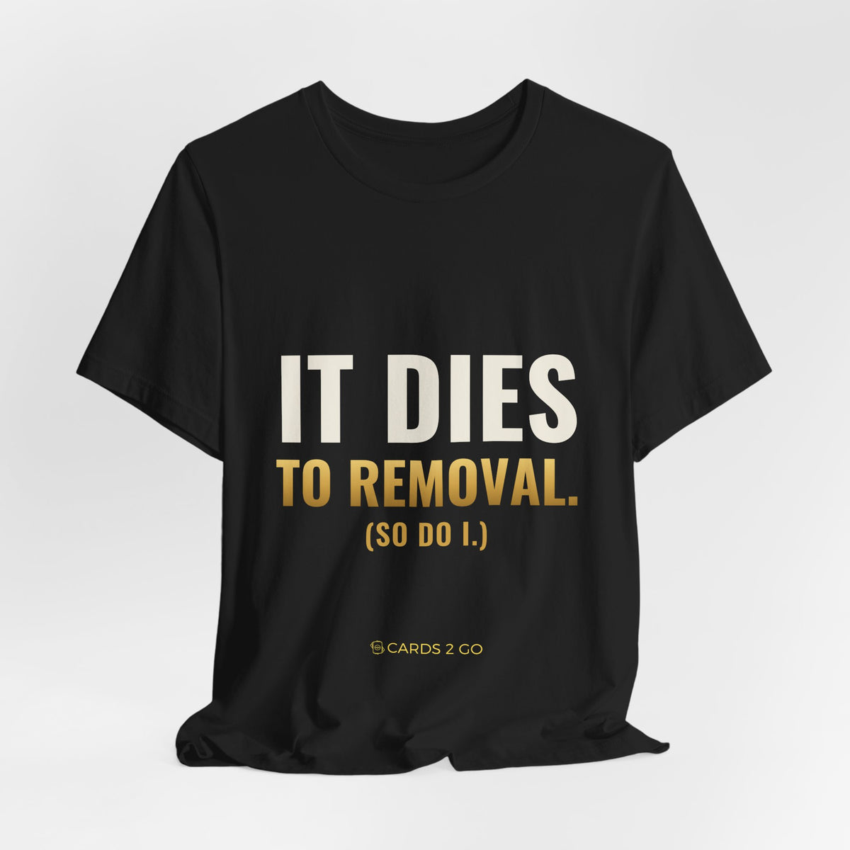 It Dies To Removal Tee